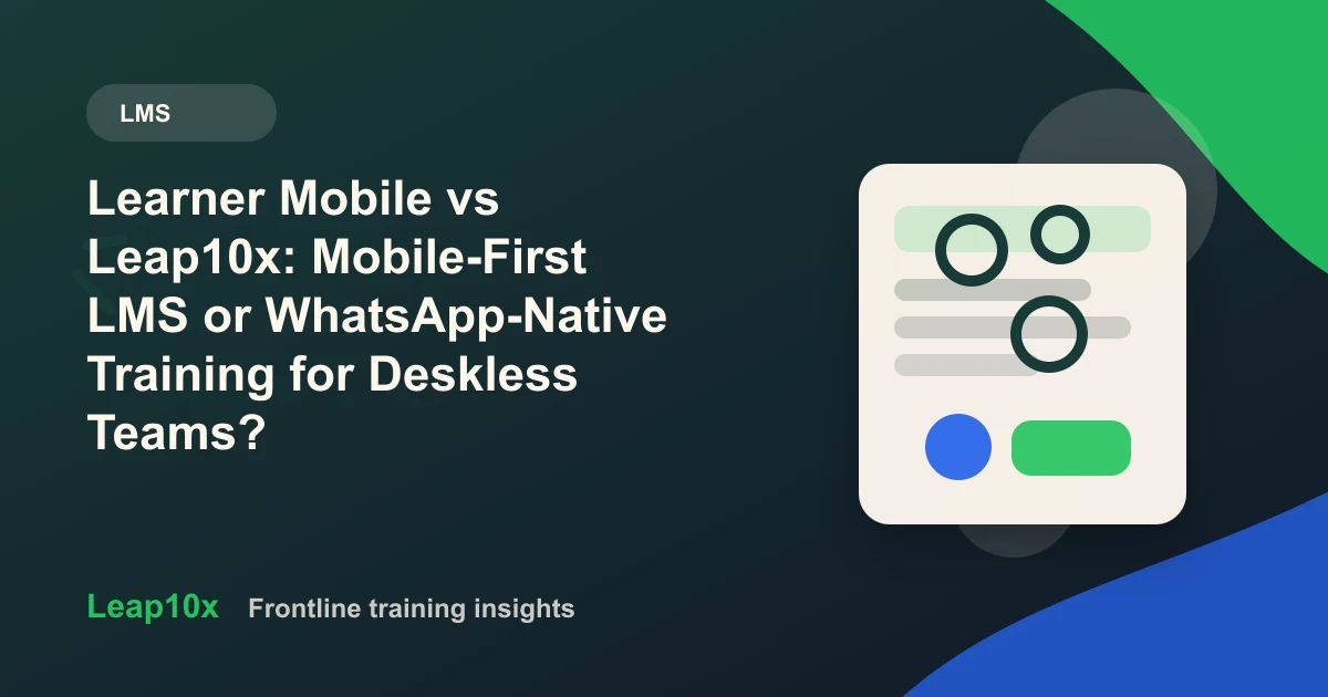 Learner Mobile vs Leap10x: Mobile-First LMS or WhatsApp-Native Training for Deskless Teams?